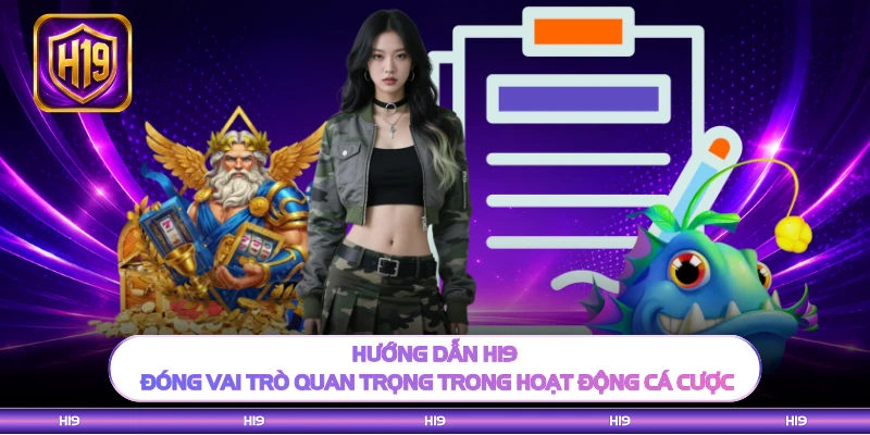 Hướng dẫn H19 đóng vai trò quan trọng trong hoạt động cá cược 