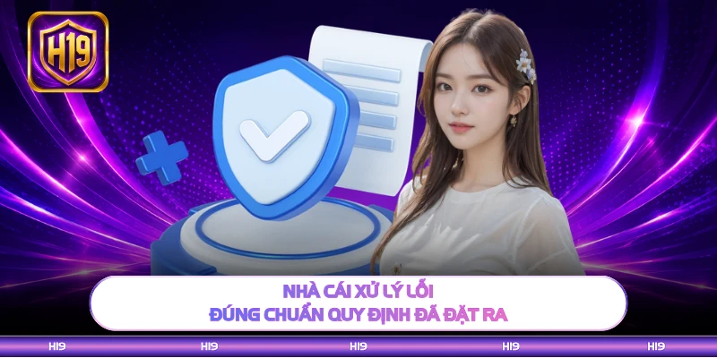 Nhà cái xử lý lỗi đúng chuẩn quy định đã đặt ra