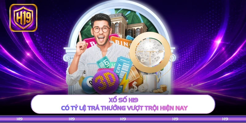 Xổ số H19 có tỷ lệ trả thưởng vượt trội hiện nay